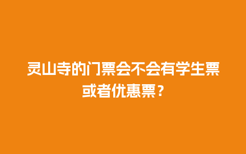 灵山寺的门票会不会有学生票或者优惠票？