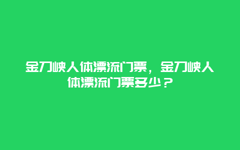 金刀峡人体漂流门票，金刀峡人体漂流门票多少？