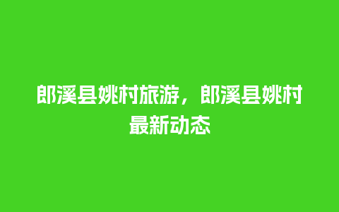 郎溪县姚村旅游，郎溪县姚村最新动态