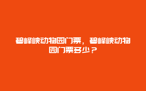 碧峰峡动物园门票，碧峰峡动物园门票多少？