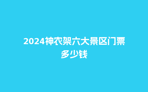 2024神农架六大景区门票多少钱