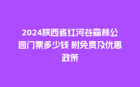 2024陕西省红河谷森林公园门票多少钱 附免费及优惠政策