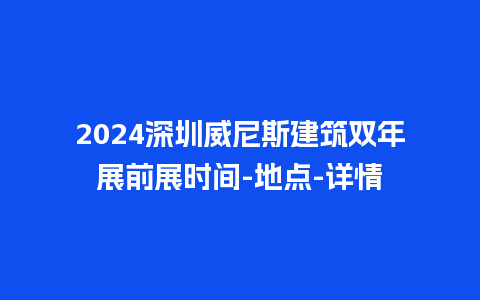 2024深圳威尼斯建筑双年展前展时间-地点-详情