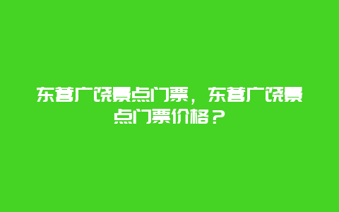 东营广饶景点门票，东营广饶景点门票价格？