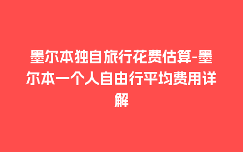 墨尔本独自旅行花费估算-墨尔本一个人自由行平均费用详解