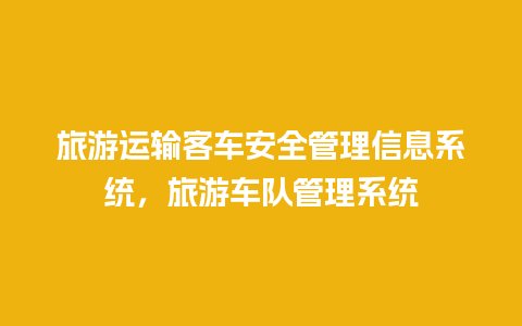 旅游运输客车安全管理信息系统，旅游车队管理系统