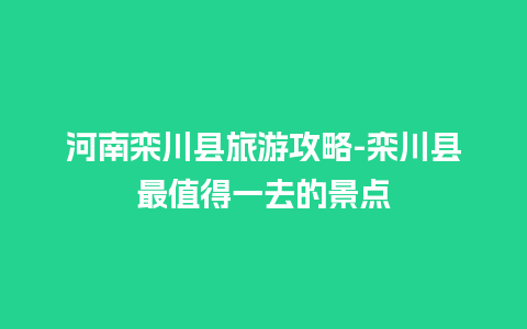 河南栾川县旅游攻略-栾川县最值得一去的景点