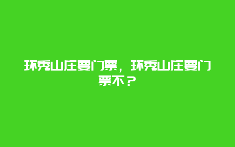 环秀山庄要门票，环秀山庄要门票不？