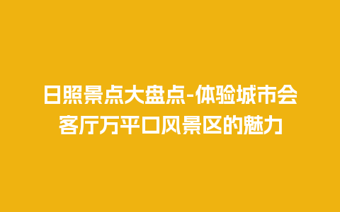 日照景点大盘点-体验城市会客厅万平口风景区的魅力