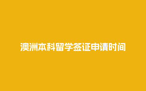 澳洲本科留学签证申请时间