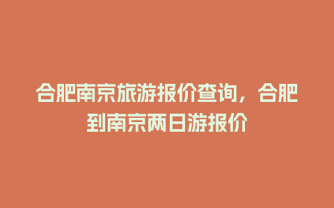 合肥南京旅游报价查询，合肥到南京两日游报价