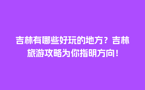 吉林有哪些好玩的地方？吉林旅游攻略为你指明方向！