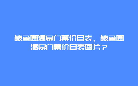 鲅鱼圈温泉门票价目表，鲅鱼圈温泉门票价目表图片？