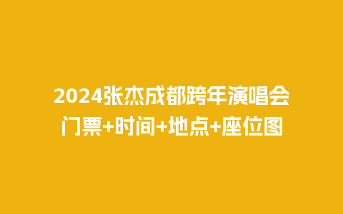 2024张杰成都跨年演唱会门票+时间+地点+座位图