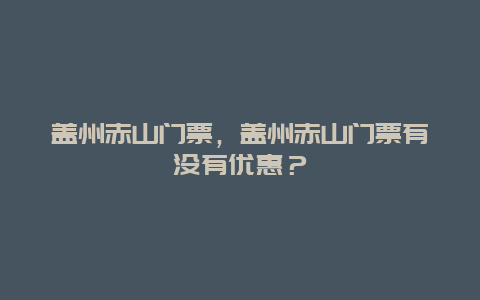 盖州赤山门票，盖州赤山门票有没有优惠？