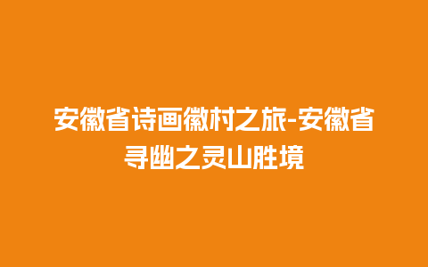 安徽省诗画徽村之旅-安徽省寻幽之灵山胜境