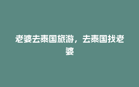 老婆去泰国旅游，去泰国找老婆