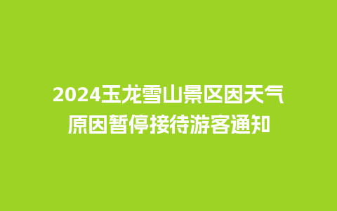 2024玉龙雪山景区因天气原因暂停接待游客通知