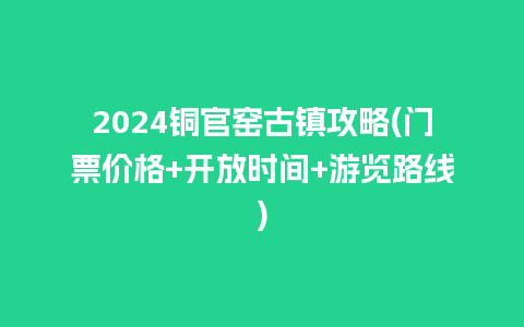 2024铜官窑古镇攻略(门票价格+开放时间+游览路线)