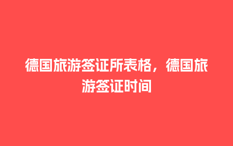 德国旅游签证所表格，德国旅游签证时间