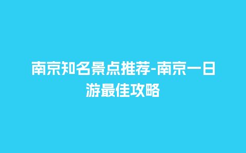 南京知名景点推荐-南京一日游最佳攻略