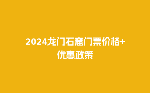 2024龙门石窟门票价格+优惠政策