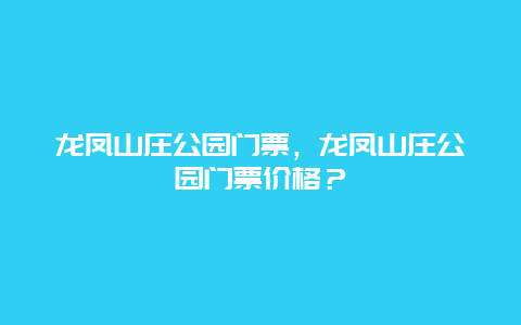 龙凤山庄公园门票，龙凤山庄公园门票价格？