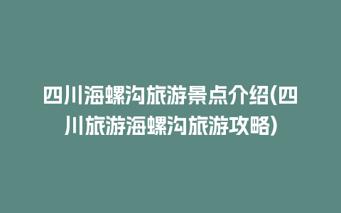 四川海螺沟旅游景点介绍(四川旅游海螺沟旅游攻略)