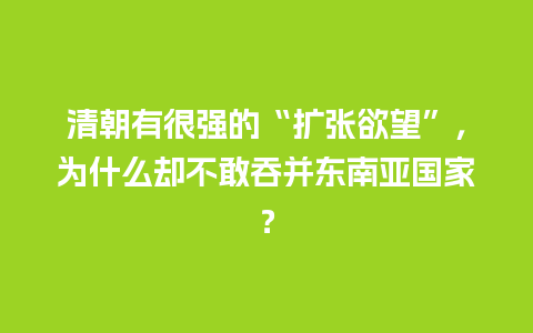 清朝有很强的“扩张欲望”，为什么却不敢吞并东南亚国家？