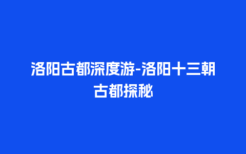 洛阳古都深度游-洛阳十三朝古都探秘