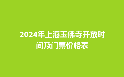 2024年上海玉佛寺开放时间及门票价格表