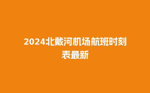 2024北戴河机场航班时刻表最新