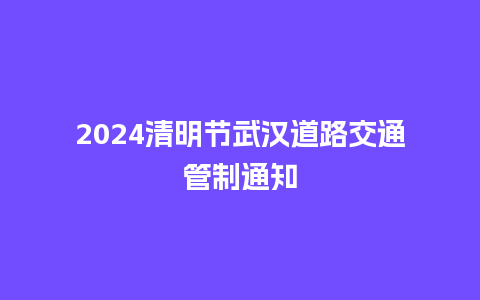 2024清明节武汉道路交通管制通知