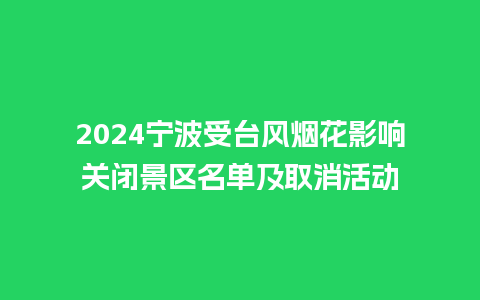 2024宁波受台风烟花影响关闭景区名单及取消活动