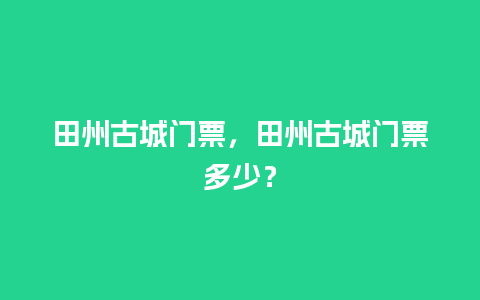 田州古城门票，田州古城门票多少？