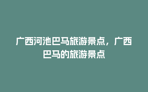 广西河池巴马旅游景点，广西巴马的旅游景点