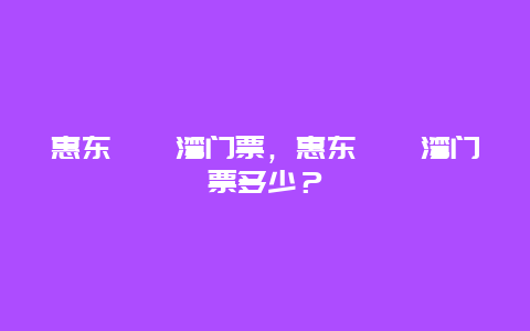 惠东巽寮湾门票，惠东巽寮湾门票多少？