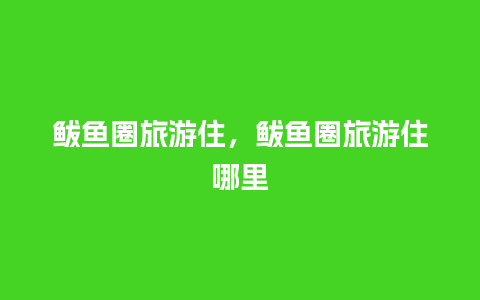 鲅鱼圈旅游住，鲅鱼圈旅游住哪里