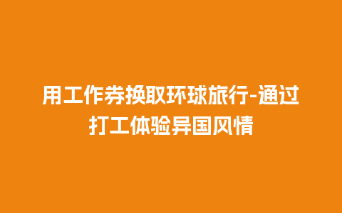 用工作券换取环球旅行-通过打工体验异国风情