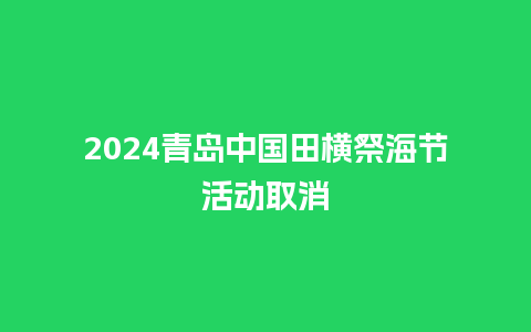 2024青岛中国田横祭海节活动取消