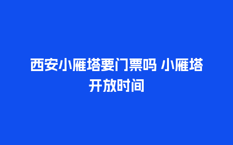 西安小雁塔要门票吗 小雁塔开放时间