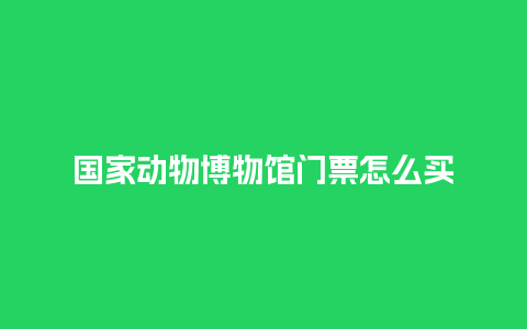 国家动物博物馆门票怎么买