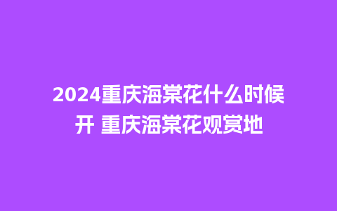 2024重庆海棠花什么时候开 重庆海棠花观赏地