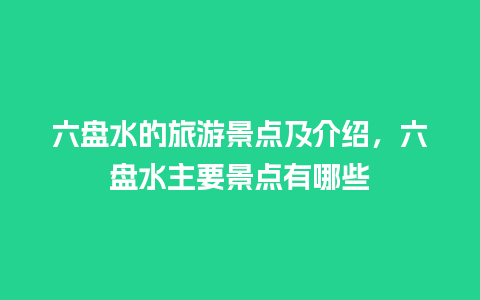 六盘水的旅游景点及介绍，六盘水主要景点有哪些