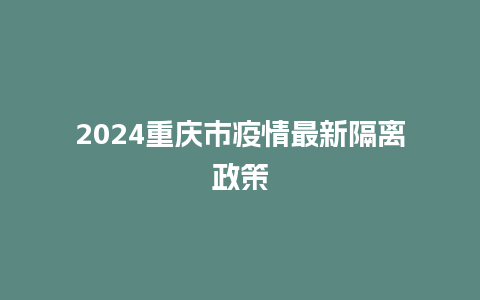 2024重庆市疫情最新隔离政策