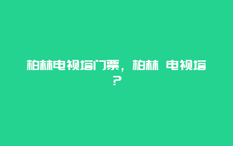 柏林电视塔门票，柏林 电视塔？