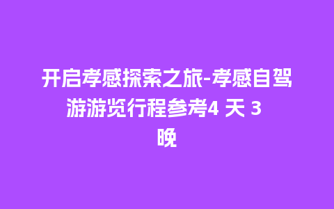 开启孝感探索之旅-孝感自驾游游览行程参考4 天 3 晚