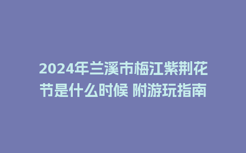 2024年兰溪市梅江紫荆花节是什么时候 附游玩指南