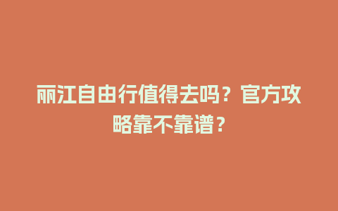 丽江自由行值得去吗？官方攻略靠不靠谱？