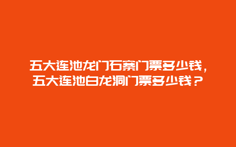 五大连池龙门石寨门票多少钱，五大连池白龙洞门票多少钱？